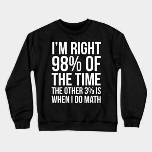 I’m Right 98% Of The Time Crewneck Sweatshirt